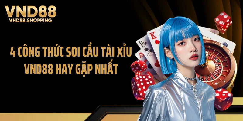 4 Công thức soi cầu tài xỉu VND88 hay gặp nhất