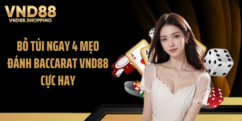 Bỏ túi ngay 4 mẹo đánh baccarat VND88 cực hay