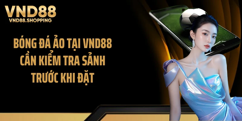 Bóng đá ảo tại VND88 cần kiểm tra sảnh trước khi đặt