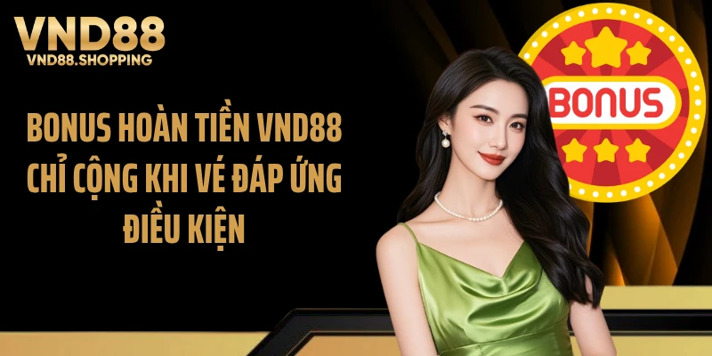 Bonus hoàn tiền VND88 chỉ cộng khi vé đáp ứng điều kiện