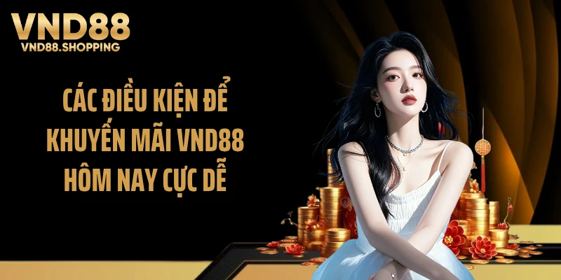 Các điều kiện để khuyến mãi VND88 hôm nay cực dễ