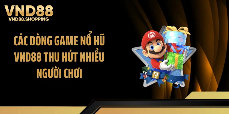 Các dòng game nổ hũ VND88 thu hút nhiều người chơi