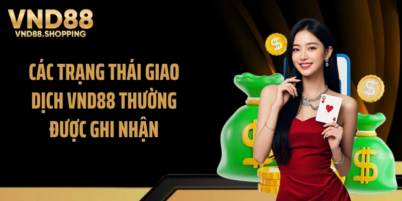 Các trạng thái giao dịch VND88 thường được ghi nhận