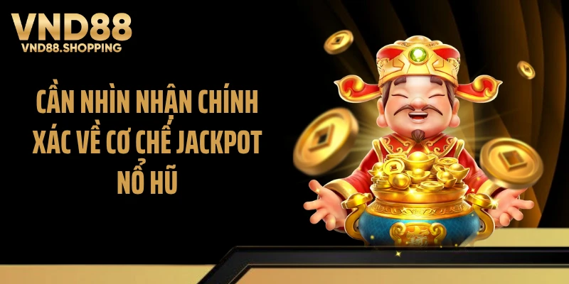 Cần nhìn nhận chính xác về cơ chế Jackpot nổ hũ