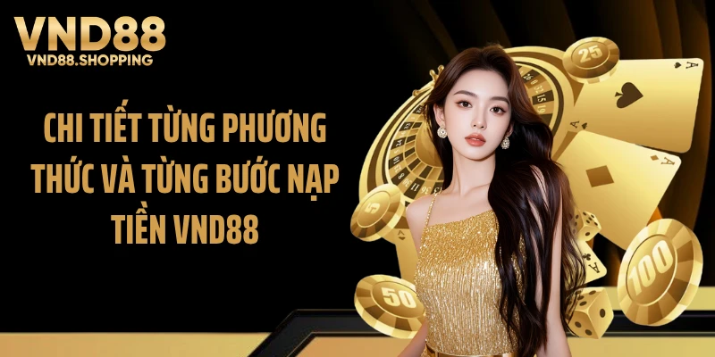 Chi tiết từng phương thức và từng bước nạp tiền VND88