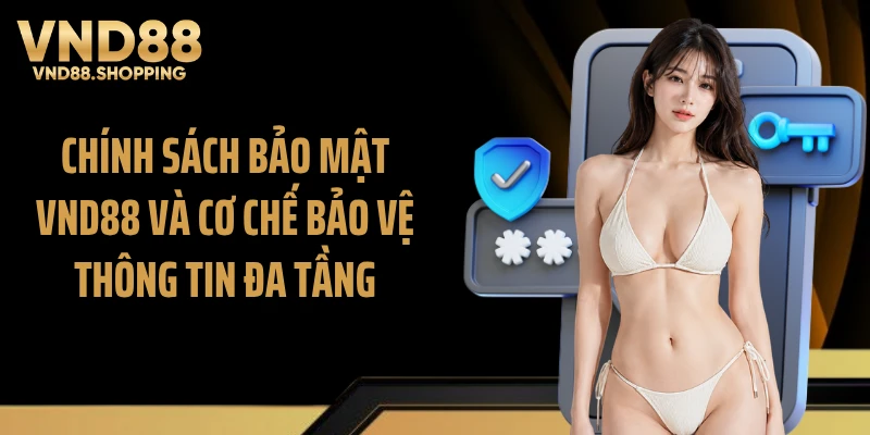 Chính sách bảo mật VND88 và cơ chế bảo vệ thông tin đa tầng