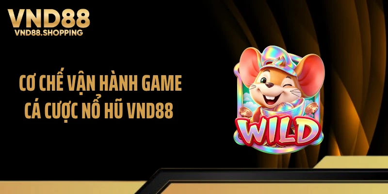 Cơ chế vận hành game cá cược nổ hũ VND88