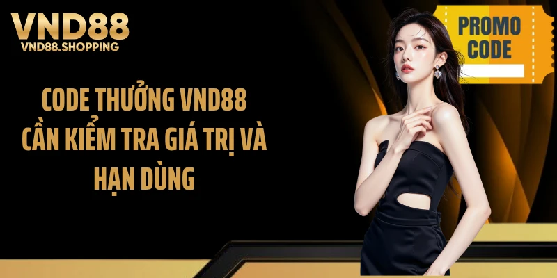 Code thưởng VND88 cần kiểm tra giá trị và hạn dùng