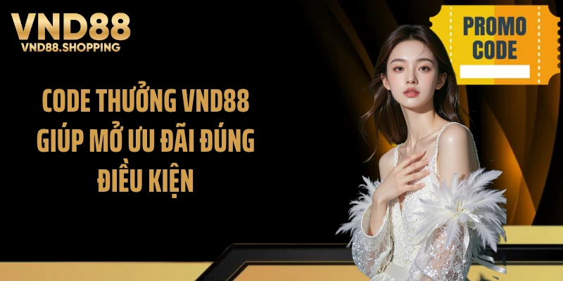 Code thưởng VND88 giúp mở ưu đãi đúng điều kiện