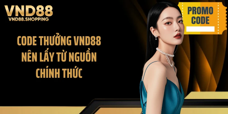 Code thưởng VND88 nên lấy từ nguồn chính thức