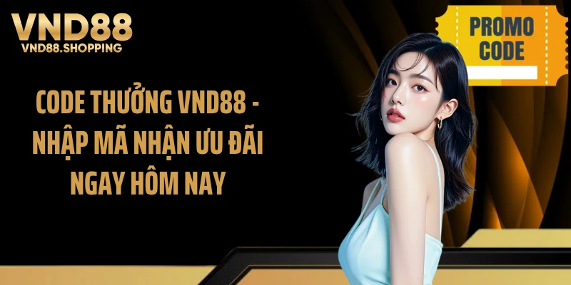 Code Thưởng VND88 - Nhập Mã Nhận Ưu Đãi Ngay Hôm Nay