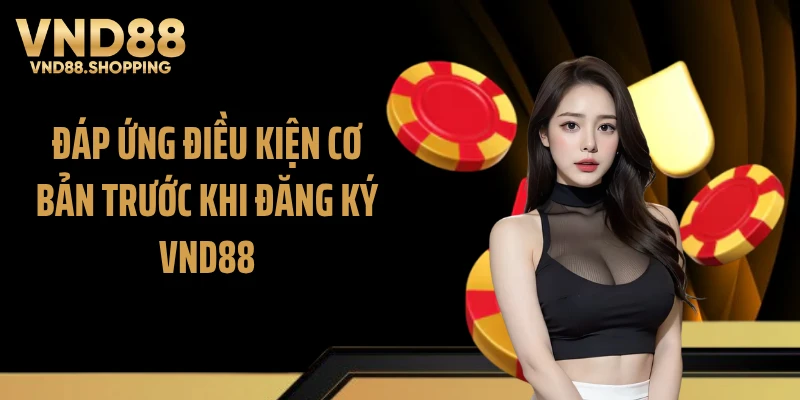 Đáp ứng điều kiện cơ bản trước khi đăng ký VND88