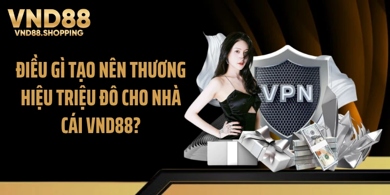 Điều gì tạo nên thương hiệu triệu đô cho nhà cái VND88?