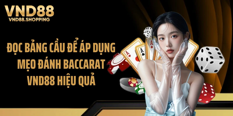 Đọc bảng cầu để áp dụng mẹo đánh baccarat VND88 hiệu quả