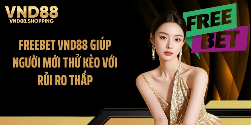 Freebet VND88 giúp người mới thử kèo với rủi ro thấp