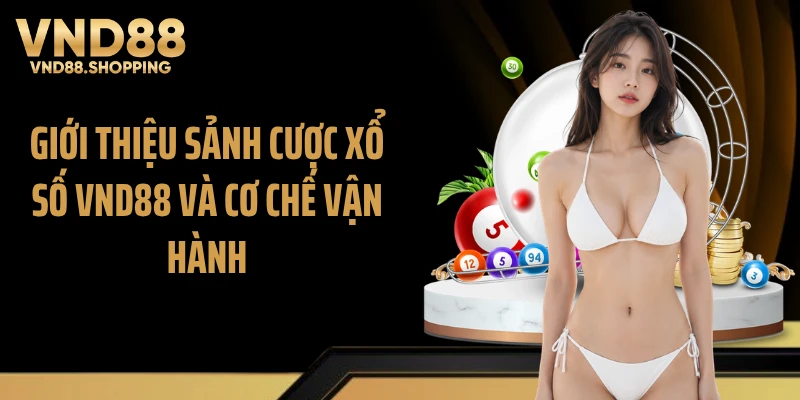 Giới thiệu sảnh cược xổ số VND88 và cơ chế vận hành