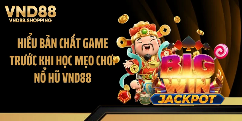 Hiểu bản chất game trước khi học mẹo chơi nổ hũ VND88