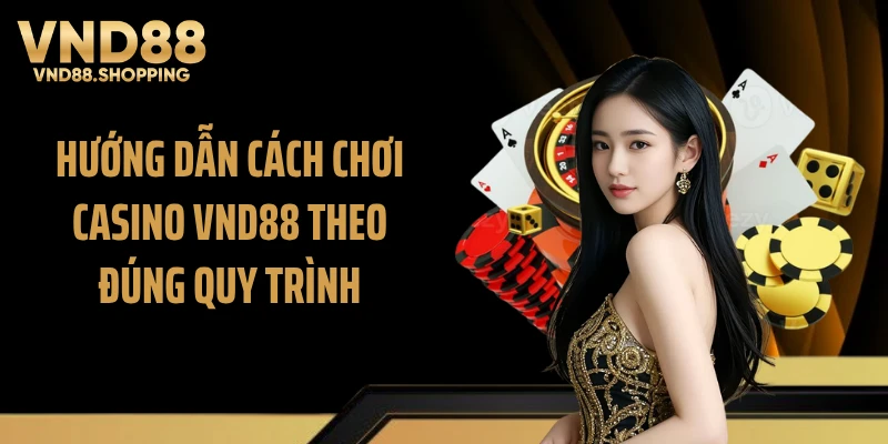 Hướng dẫn cách chơi casino VND88 theo đúng quy trình