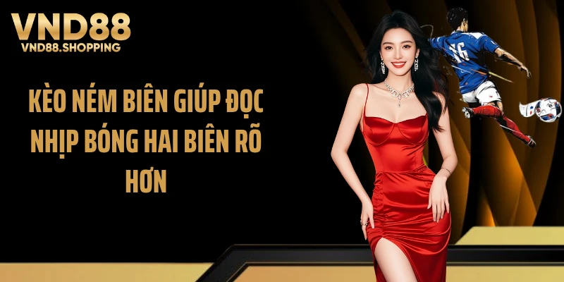 Kèo ném biên giúp đọc nhịp bóng hai biên rõ hơn