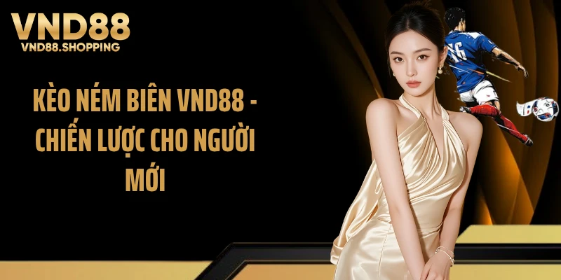 Kèo Ném Biên VND88 - Chiến Lược Cho Người Mới