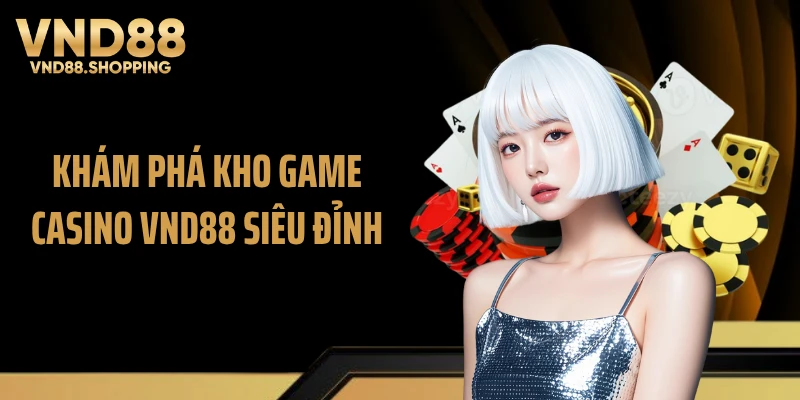 Khám phá kho game casino VND88 siêu đỉnh