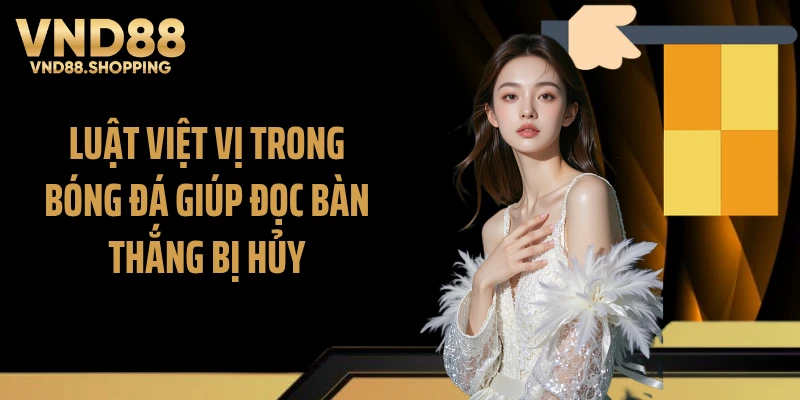 Luật việt vị trong bóng đá giúp đọc bàn thắng bị hủy