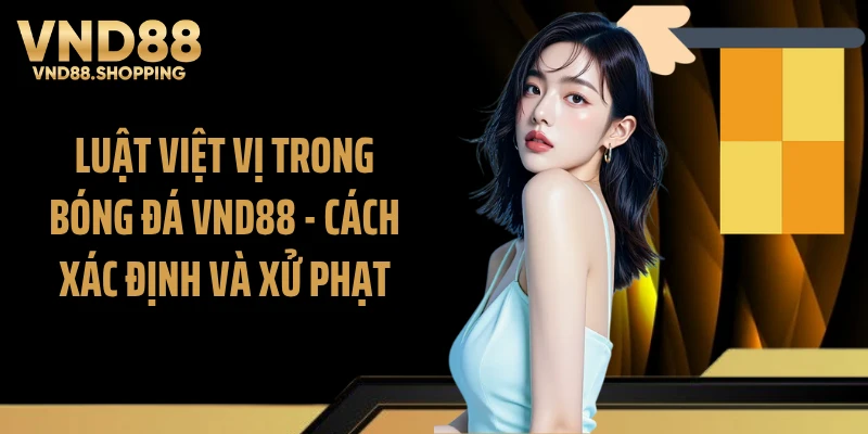 Luật Việt Vị Trong Bóng Đá VND88 - Cách Xác Định Và Xử Phạt