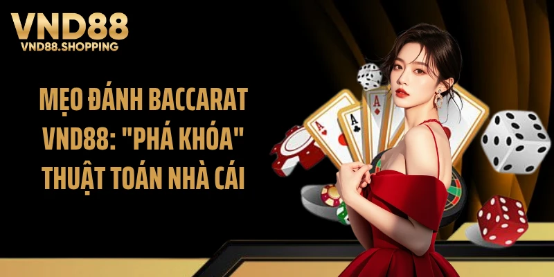 Mẹo Đánh Baccarat VND88: "Phá Khóa" Thuật Toán Nhà Cái