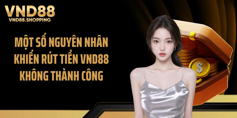 Một số nguyên nhân khiến rút tiền VND88 không thành công