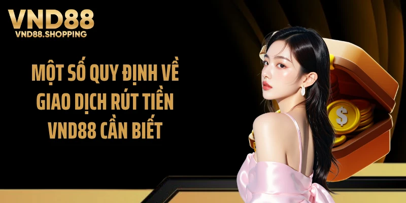 Một số quy định về giao dịch rút tiền VND88 cần biết