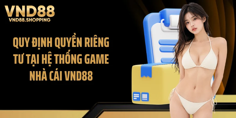 Quy định quyền riêng tư tại hệ thống game nhà cái VND88