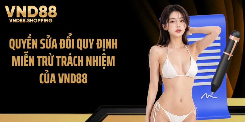 Quyền sửa đổi quy định miễn trừ trách nhiệm của VND88