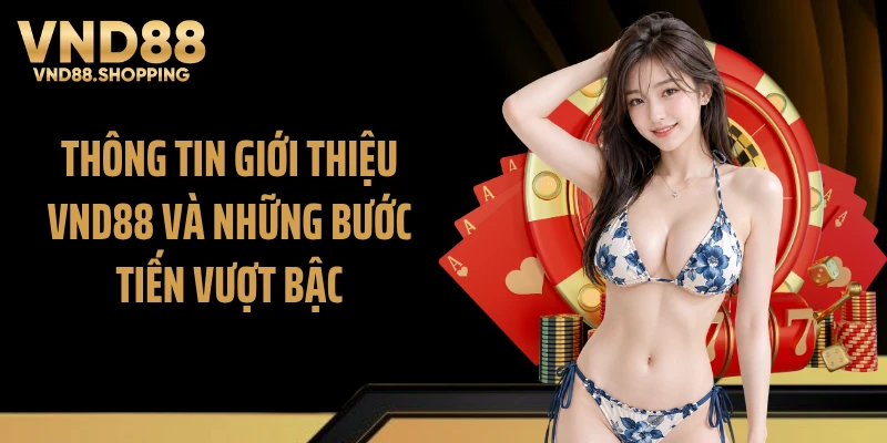 Thông tin giới thiệu VND88 và những bước tiến vượt bậc