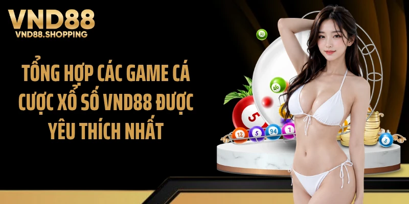 Tổng hợp các game cá cược xổ số VND88 được yêu thích nhất