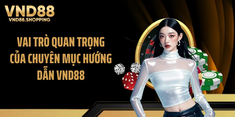 Vai trò quan trọng của chuyên mục Hướng dẫn VND88